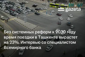 Без системных реформ к 2030 году время поездки в Ташкенте вырастет на 23%. Интервью со специалистом Всемирного банка