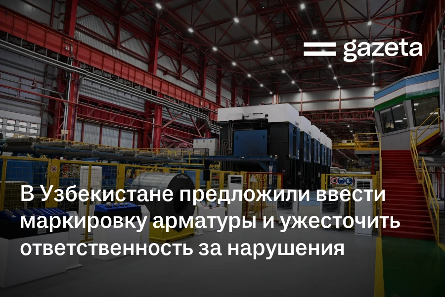 В Узбекистане предложили ввести маркировку арматуры и ужесточить ответственность за нарушения