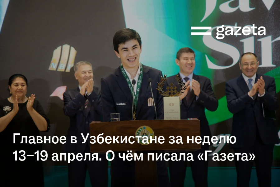 Главное в Узбекистане за неделю 13−19 апреля. О чём писала «Газета»